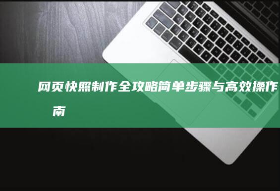 网页快照制作全攻略：简单步骤与高效操作指南